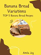 eBook (epub) Banana Bread Variations - Top 5 Banana Bread Recipes de Amila Jay