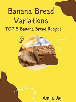 E-Book (epub) Banana Bread Variations - Top 5 Banana Bread Recipes von Amila Jay