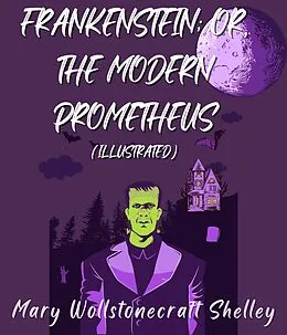 E-Book (epub) Frankenstein; Or, The Modern Prometheus (Illustrated) von Mary Wollstonecraft Shelley
