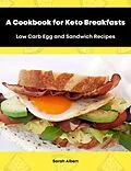 E-Book (epub) A Cookbook for Keto Breakfasts: Low Carb Egg and Sandwich Recipes von Sarah Albert