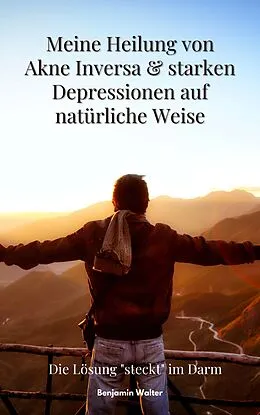 E-Book (epub) Meine Heilung von Akne Inversa &amp; starken Depressionen auf natürliche Weise von Benjamin Walter