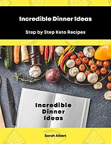 eBook (epub) Incredible Dinner Ideas: Step by Step Keto Recipes de Sarah Albert