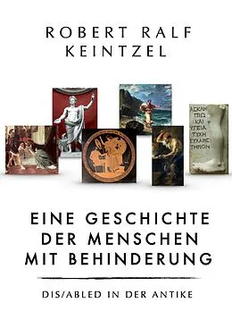 E-Book (epub) Eine Geschichte der Menschen mit Behinderung Dis/abled in der Antike von Robert Ralf Keintzel