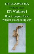 E-Book (epub) How to prepare found wood in an appealing way von Wolfgang Hauke