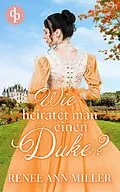 E-Book (epub) Wie heiratet man einen Duke? von Renee Ann Miller