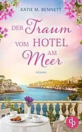 E-Book (epub) Der Traum vom Hotel am Meer | Wholesome Feel Good Liebesroman von Katie M. Bennett