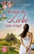 E-Book (epub) Wohin die Liebe uns trägt von C. F. Schreder