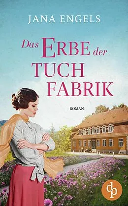 E-Book (epub) Das Erbe der Tuchfabrik | Die historische Familiensaga im 20. Jahrhundert von Jana Engels