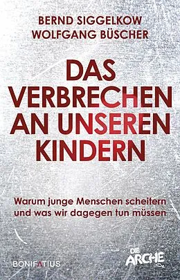 E-Book (epub) Das Verbrechen an unseren Kindern von Bernd Siggelkow, Wolfgang Büscher