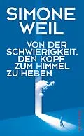 E-Book (epub) Von der Schwierigkeit, den Kopf zum Himmel zu heben von Simone Weil