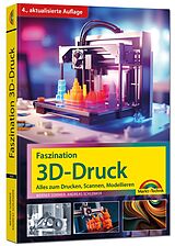 Kartonierter Einband Faszination 3D Druck - 4. aktualisierte Auflage - Alles zum Drucken, Scannen, Modellieren von Werner Sommer, Andreas Schlenker