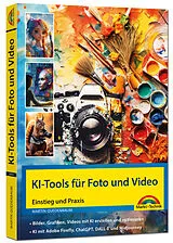 Kartonierter Einband KI-Tools für Foto und Video - gekonnt die KI-Programme von Adobe Photoshop, Adobe Firefly, ChatGPT, DALL-E und Midjourney einsetzen von Martin Quedenbaum