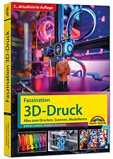 Kartonierter Einband Faszination 3D Druck - 5., aktualisierte Auflage - Alles zum Drucken, Scannen, Modellieren von Werner Sommer, Andreas Schlenker