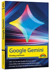 Kartonierter Einband Google Gemini - Einstieg und Praxis - Texte, Bilder, Videos mit KI generieren von Wolfram Gieseke