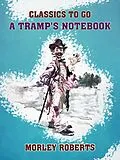 E-Book (epub) A Tramp's Notebook von Morley Roberts