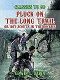 E-Book (epub) Pluck on the Long Trail, Or, Boy Scouts in the Rockies von Arthur O. Friel