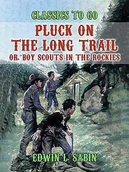 E-Book (epub) Pluck on the Long Trail, Or, Boy Scouts in the Rockies von Arthur O. Friel
