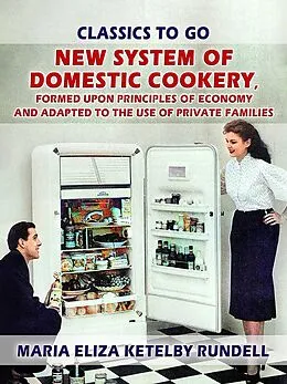 E-Book (epub) New System of Domestic Cookery, Formed Upon Principles of Economy and Adapted to the Use of Private Families von Maria Eliza Ketelby Rundell