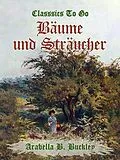 E-Book (epub) Bäume und Sträucher von Arabella B. Buckley