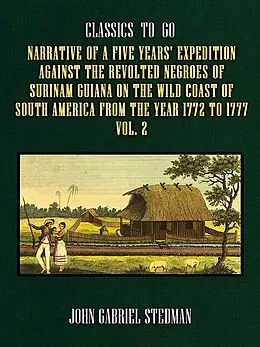 E-Book (epub) Narrative of a five years' Expedition against the Revolted Negroes of Surinam Guiana on the Wild Coast of South America From the Year 1772 to 1777 Vol. 2 von John Gabriel Stedman
