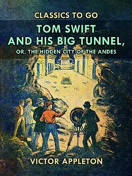 E-Book (epub) Tom Swift and His Big Tunnel, or, The Hidden City of the Andes von Victor Appleton