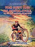 E-Book (epub) Tom Swift and His Motor-Cycle, or, Fun and Adventure on the Road von Victor Appleton
