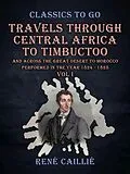 E-Book (epub) Travels Through Central Africa to Timbuctoo and Across the Great Desert to Morocco performed in the Year 1824 - 1828 Vol I von René Caillié