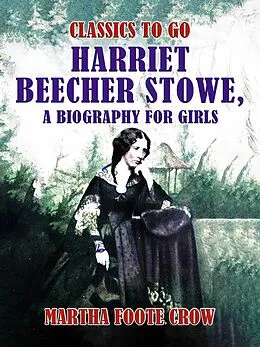 E-Book (epub) Harriet Beecher Stowe, A Biography for Girls von Martha Foote Crow