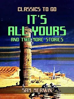 E-Book (epub) It's All Yours and two more Stories von Sam Merwin