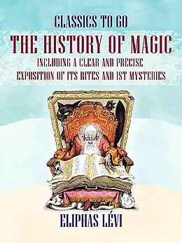 E-Book (epub) The History of Magic Including a Clear and Precise Exposition of its Rites and ist Mysteries von Eliphas Lévi