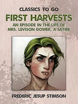 E-Book (epub) First Harvests An Episode in The Life of Mrs. Levison Gower A Satire von Frederic Jesup Stimson