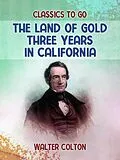 E-Book (epub) The Land Of Gold Three Years in California von Walter Colton