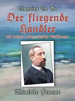 E-Book (epub) Der fliegende Händler und mehrere andere nützliche Erzählungen von Anatole France