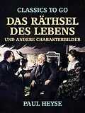 E-Book (epub) Das Räthsel des Lebens und andere Charakterbilder von Paul Heyse