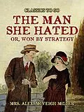 E-Book (epub) The ManShe Hated: or, Won by Strategy von Alex. McVeigh Miller