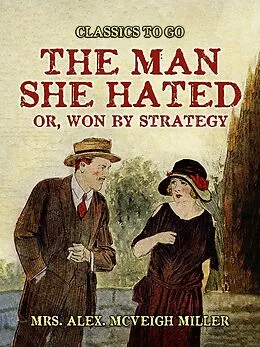 E-Book (epub) The ManShe Hated: or, Won by Strategy von Alex. McVeigh Miller