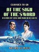 eBook (epub) At the Sign of the Sword: A Story of Love and War in Belgium de William Le Queux