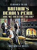 eBook (epub) Britain's Deadly Peril: Are We Told the Truth? de William Le Queux