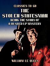 E-Book (epub) The Stolen Statesman: Being the Story of a Hushed Up Mystery von William Le Queux