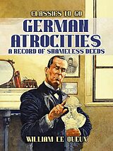 eBook (epub) German Atrocities: A Record of Shameles Deeds de William Le Queux