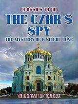 eBook (epub) The Czar's Spy: The Mystery of a Silent Love de William Le Queux