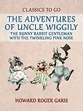 E-Book (epub) The Adventures of Uncle Wiggily, the Bunny Rabbit Gentleman with the Twinkling Pink Nose von Howard Roger Garis