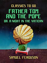 eBook (epub) Father Tom and the Pope, or, A Night in the Vatican de Samuel Ferguson