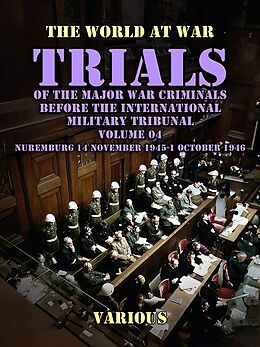 eBook (epub) Trial of the Major War Criminals Before the International Military Tribunal, Volume 04, Nuremburg 14 November 1945-1 October 1946 de Various