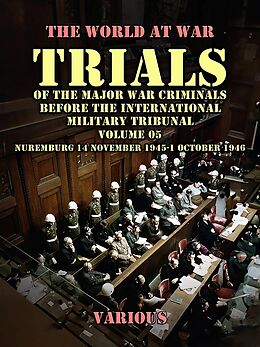 eBook (epub) Trial of the Major War Criminals Before the International Military Tribunal, Volume 05, Nuremburg 14 November 1945-1 October 1946 de Various