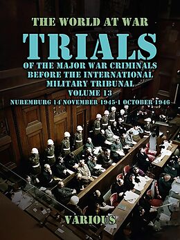 eBook (epub) Trial of the Major War Criminals Before the International Military Tribunal, Volume 13, Nuremburg 14 November 1945-1 October 1946 de Various