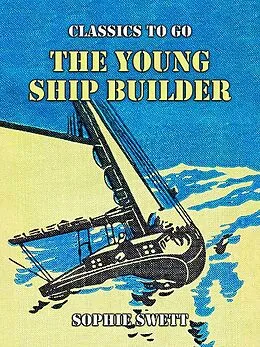 E-Book (epub) The Young Ship Builder von Sophie Swett