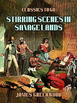 E-Book (epub) Stirring Scenes In Savage Lands von James Greenwood