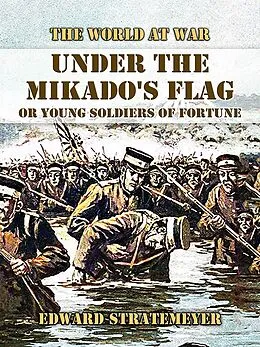 E-Book (epub) Under the Mikado's Flag, or Young Soldiers of Fortune von Edward Stratemeyer