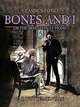 E-Book (epub) Bones And I, Or The Skeleton At Home von G. J. Whyte-Melville